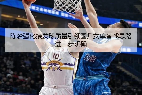 陈梦强化接发球质量引领国乒女单备战思路进一步明确